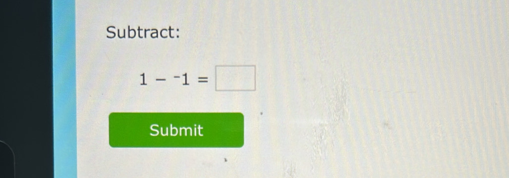 Subtract:
1--1=□
Submit