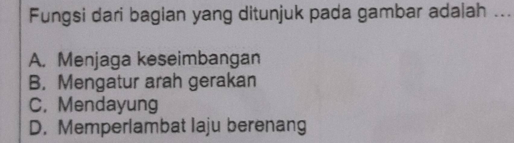 Fungsi dari bagian yang ditunjuk pada gambar adalah ...
A. Menjaga keseimbangan
B. Mengatur arah gerakan
C. Mendayung
D. Memperlambat laju berenang