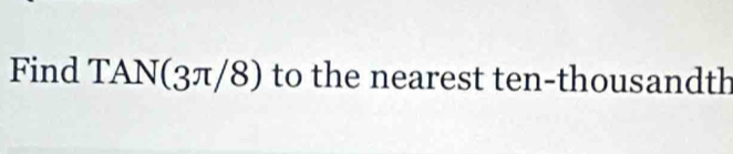 Find TAN(3π /8) to the nearest ten-thousandth