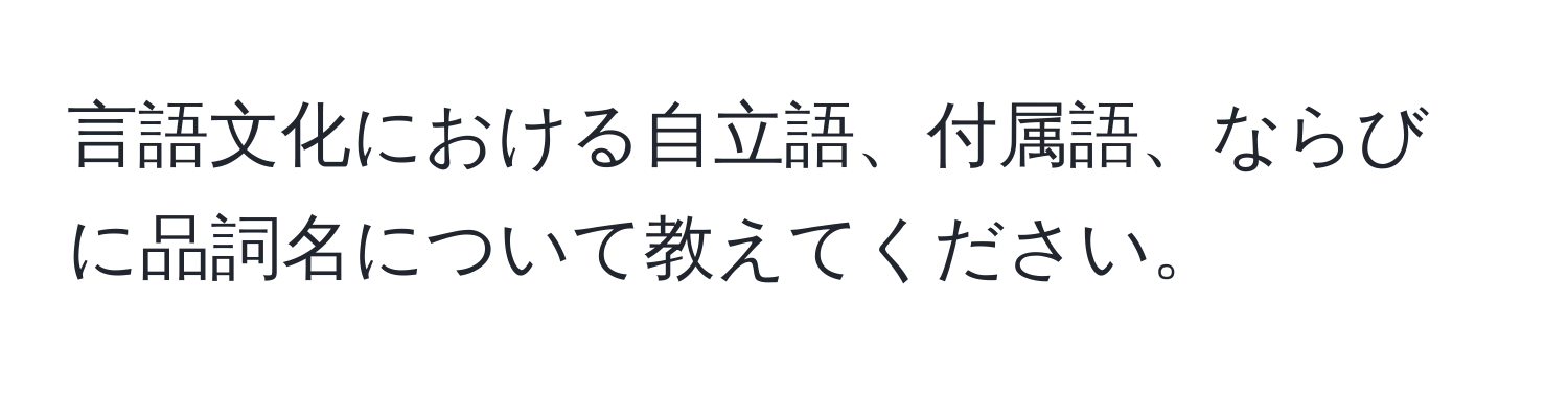 言語文化における自立語、付属語、ならびに品詞名について教えてください。