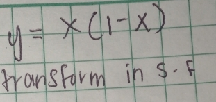 y=x(1-x)
transfarm in s- F