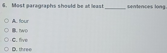 Most paragraphs should be at least _sentences long.
A. four
B. two
C. five
D. three