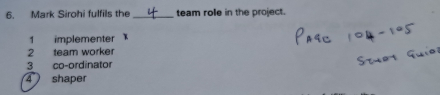 Mark Sirohi fulfils the _team role in the project.
1 implementer
2 team worker
3 co-ordinator
4 ) shaper