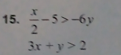  x/2 -5>-6y
3x+y>2