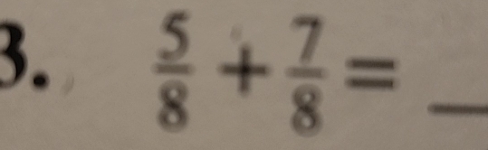  5/8 + 7/8 = _