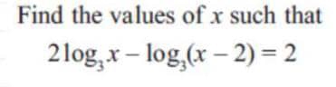 Find the values of x such that
2log _3x-log _3(x-2)=2