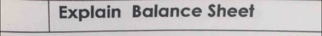 Explain Balance Sheet