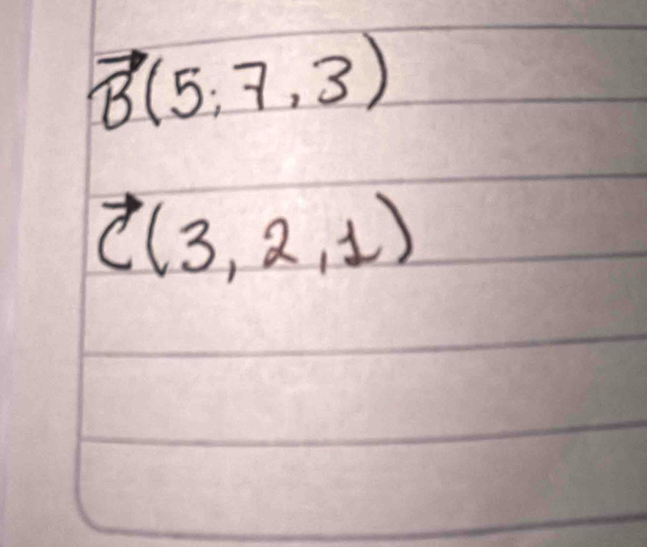 vector B(5,7,3)
vector C(3,2,1)