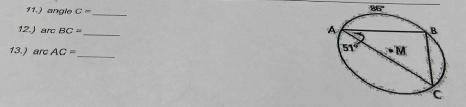 11.) angle C= _
12.) arc BC=
_
13.) arc AC= _