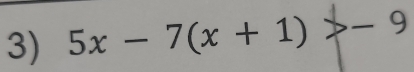 5x-7(x+1)>-9