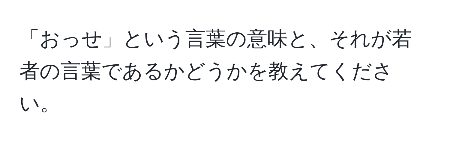 「おっせ」という言葉の意味と、それが若者の言葉であるかどうかを教えてください。