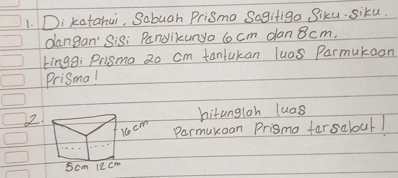 Dikatahui, Sobuah Prisma Sagitiga Siku.siku, 
dangan' Sis; Panyikunyo 6o cm dan 8cm, 
tinggi Prisma 2o cm tantukan luas Parmukoon 
Prismal 
62. hitungloh luas
cm
Parmukoan Prismo farscboul1