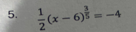  1/2 (x-6)^ 3/5 =-4