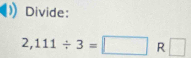 Divide:
2,111/ 3=□ R □