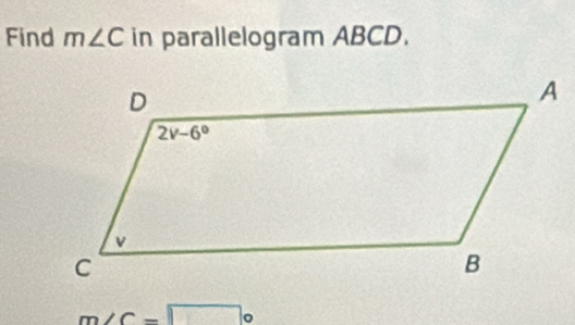 Find m∠ C in parallelogram ABCD.
m∠ c=□°