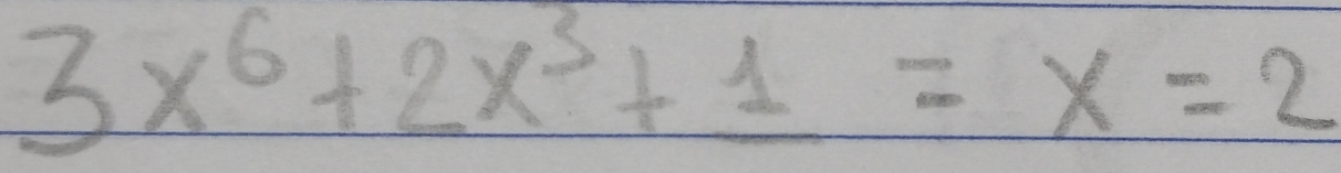 3x^6+2x^3+1=x=2