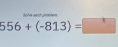 Solve each problem.
556+(-813)=□