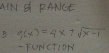 AIN Q RANGE 
5 g(x)=4x+sqrt(x-1)
- FUNCTIOM