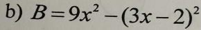 B=9x^2-(3x-2)^2