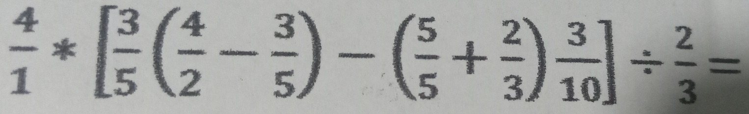  4/1 *[ 3/5 ( 4/2 - 3/5 )-( 5/5 + 2/3 ) 3/10 ]/  2/3 =