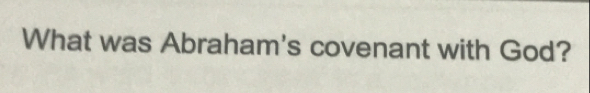 What was Abraham's covenant with God?