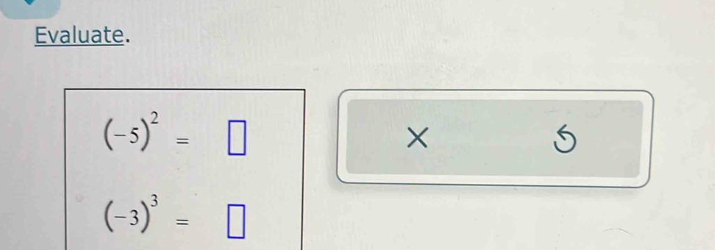 Evaluate.
(-5)^2=□
×
(-3)^3=