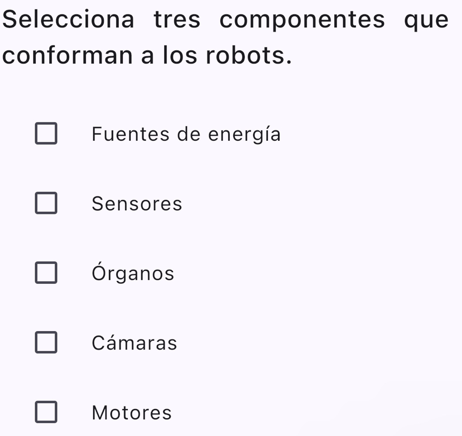 Selecciona tres componentes que
conforman a los robots.
Fuentes de energía
Sensores
Órganos
Cámaras
Motores