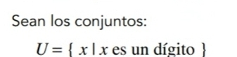 Sean los conjuntos:
U= x|x es un dígito