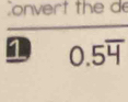 onvert the d 
1 0.5overline 4