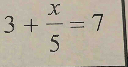 3+ x/5 =7