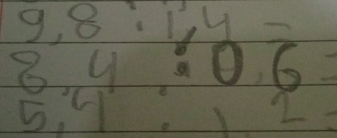 9,8:1,4=
8.4 :0.6=
 3/5 x- 1/5 y
5:4
L