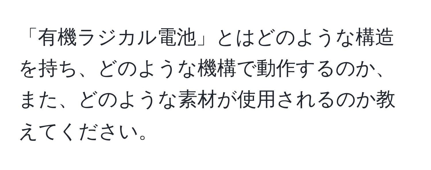 「有機ラジカル電池」とはどのような構造を持ち、どのような機構で動作するのか、また、どのような素材が使用されるのか教えてください。