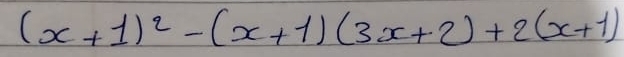 (x+1)^2-(x+1)(3x+2)+2(x+1)