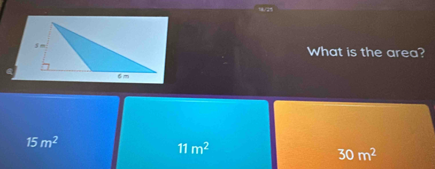 18/25
What is the area?
15m^2
11m^2
30m^2