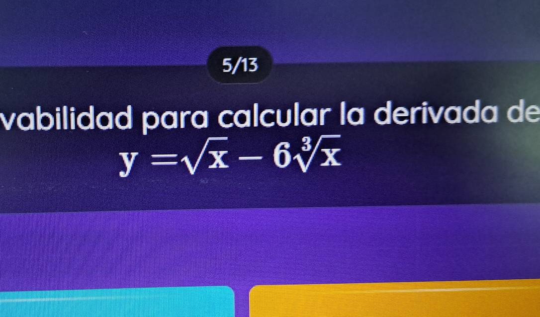 5/13 
vabilidad para calcular la derivada de
y=sqrt(x)-6sqrt[3](x)