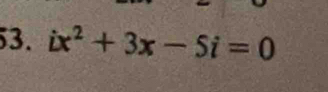 ix^2+3x-5i=0