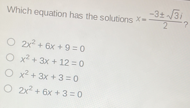 Which equation has the solutions x= (-3± sqrt(3)i)/2  ?
2x^2+6x+9=0
x^2+3x+12=0
x^2+3x+3=0
2x^2+6x+3=0