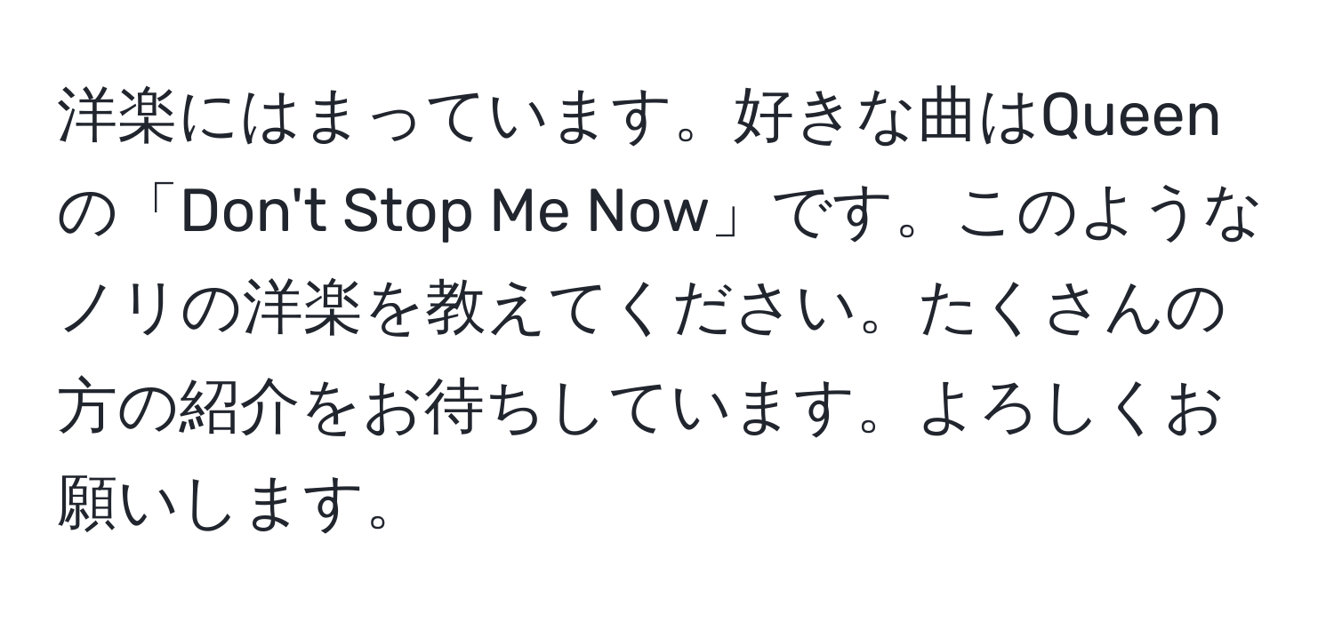 洋楽にはまっています。好きな曲はQueenの「Don't Stop Me Now」です。このようなノリの洋楽を教えてください。たくさんの方の紹介をお待ちしています。よろしくお願いします。