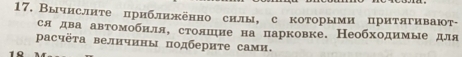 Вычислнτе πриближкенно силы, с которыми притягивают- 
сядва автомόобиля, стояшηие на парковке. Необходимые для 
расчёτа велнчины подберите сами.