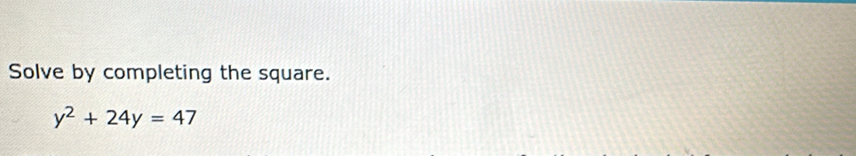 Solve by completing the square.
y^2+24y=47