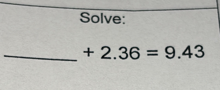 Solve: 
_ +2.36=9.43