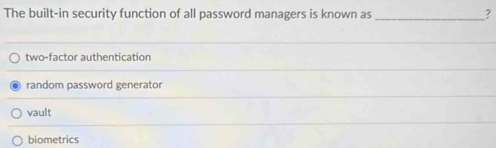 The built-in security function of all password managers is known as _?
two-factor authentication
random password generator
vault
biometrics