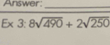 Answer:_
E* 3:8sqrt(490)+2sqrt(250)