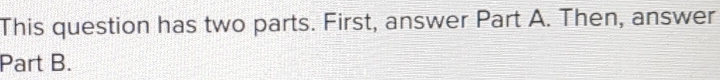 This question has two parts. First, answer Part A. Then, answer 
Part B.