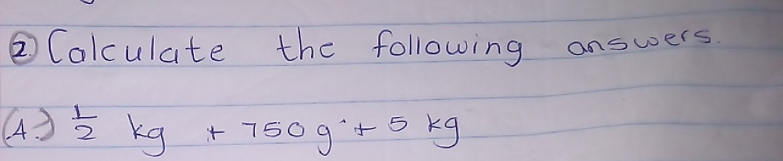 ②Colculate the following answers 
43  1/2 kg+750g+5kg