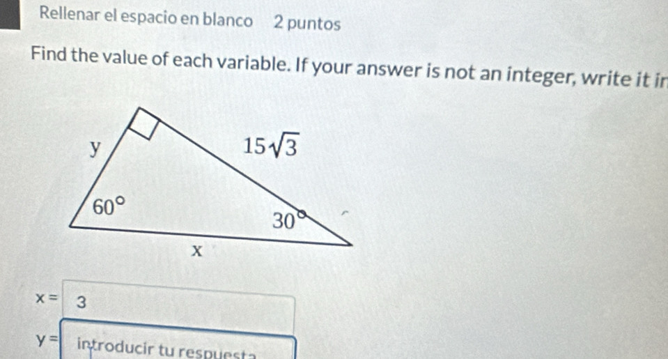 Rellenar el espacio en blanco 2 puntos
Find the value of each variable. If your answer is not an integer, write it in
x= 3
y= introducir tu respuesta