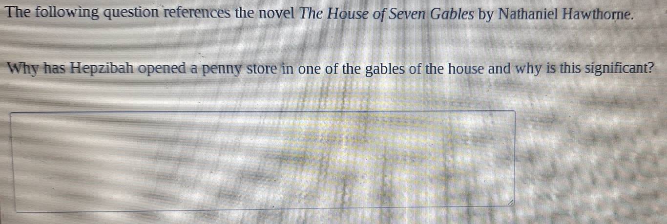 The following question references the novel The House of Seven Gables by Nathaniel Hawthorne. 
Why has Hepzibah opened a penny store in one of the gables of the house and why is this significant?