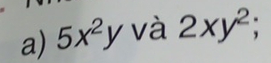 5x^2y và 2xy^2;