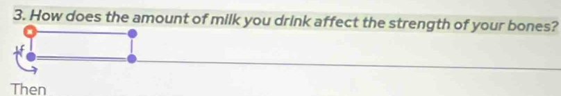 How does the amount of milk you drink affect the strength of your bones? 
Then