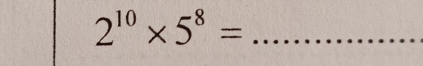 2^(10)* 5^8=